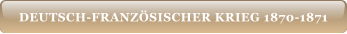 DEUTSCH-FRANZÖSISCHER KRIEG 1870-1871